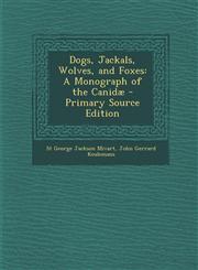 Dogs, Jackals, Wolves, and Foxes A Monograph of the Canidæ - Primary Source Edition,1294288245,9781294288244