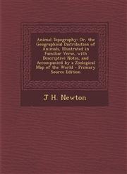 Animal Topography Or, the Geographical Distribution of Animals, Illustrated in Familiar Verse, with Descriptive Notes, and Accompanied B,1287914241,9781287914242