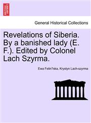 Revelations of Siberia. By a banished lady (E. F.). Edited by Colonel Lach Szyrma.,1241116105,9781241116101