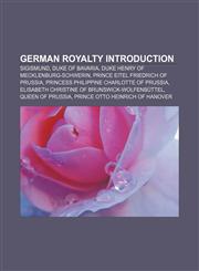 German royalty Introduction Sigismund, Duke of Bavaria, Duke Henry of Mecklenburg-Schwerin, Prince Eitel Friedrich of Prussia,1157667805,9781157667803