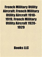 French Military Utility Aircraft French Military Utility Aircraft 1910-1919, French Military Utility Aircraft 1920-1929,1157837379,9781157837374