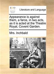Appearance is against them, a farce, in two acts, as it is acted at the Theatre Royal, Covent Garden.,1170504337,9781170504338