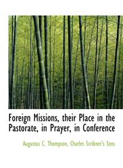 Foreign Missions, their Place in the Pastorate, in Prayer, in Conference,1140330381,9781140330387
