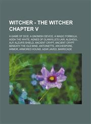 Witcher - The Witcher Chapter V A Game of Dice, A Gnomish Device, A Magic Formula, Adda the White, Agnes of Glanville's lair, Alghoul, Alp, Alzur's Shield, Ancient crypt, Ancient crypt beneath the old mine, Antoinette, Archespore, Armor, Armored hound, A,123467470X,9781234674700