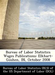 Bureau of Labor Statistics Wages Publications Elkhart-Goshen, IN, October 2008,1249273951,9781249273950