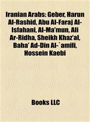Iranian Arabs Geber, Harun Al-Rashid, Abu Al-Faraj Al-Isfahani, Al-Ma'mun, Ali Ar-Ridha, Sheikh Khaz'al, Baha' Ad-Din Al-`amili, Hossein Kaebi,1155556550,9781155556550