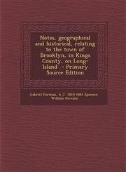 Notes, Geographical and Historical, Relating to the Town of Brooklyn, in Kings County, on Long-Island - Primary Source Edition,1287814506,9781287814504