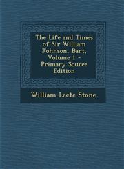 Life and Times of Sir William Johnson, Bart, Volume 1,1289541876,9781289541873