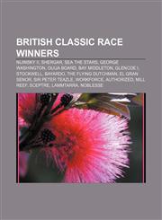 British Classic Race winners Nijinsky II, Shergar, Sea the Stars, George Washington, Ouija Board, Bay Middleton, Glencoe I, Stockwell, Bayardo,1156408121,9781156408124