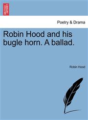 Robin Hood and his bugle horn. A ballad.,124153599X,9781241535995