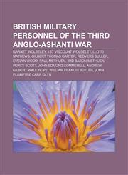 British military personnel of the Third Anglo-Ashanti War Garnet Wolseley, 1st Viscount Wolseley, Lloyd Mathews, Gilbert Thomas Carter,1155519523,9781155519524