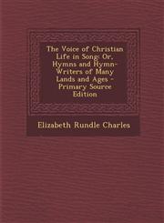 Voice of Christian Life in Song Or, Hymns and Hymn-Writers of Many Lands and Ages,1289459282,9781289459284