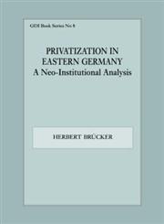 Privatization in Eastern Germany A Neo-Institutional Analysis,0714643351,9780714643359