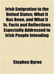 Irish Emigration to the United States; What It Has Been, and What It Is. Facts and Reflections Especially Addressed to Irish People Intending,1154749703,9781154749700