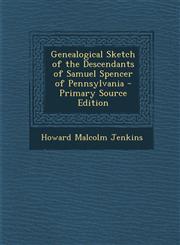 Genealogical Sketch of the Descendants of Samuel Spencer of Pennsylvania - Primary Source Edition,1295879158,9781295879151
