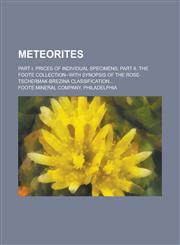 Meteorites; part I. Prices of individual specimens; part II. The Foote collection--with synopsis of the Rose-Tschermak-Brezina classification...,1234390892,9781234390891
