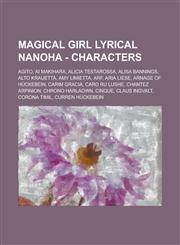 Magical Girl Lyrical Nanoha - Characters Agito, Ai Makihara, Alicia Testarossa, Alisa Bannings, Alto Krauetta, Amy Limietta, Arf, Aria Liese, Arnage of Hückebein, Carim Gracia, Caro Ru Lushe, Chantez Arpinion, Chrono Harlaown, Cinque, Claus Ingvalt,123473690X,9781234736903