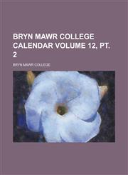 Bryn Mawr College Calendar Volume 12, pt. 2,123685974X,9781236859747