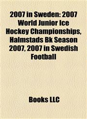 2007 in Sweden 2007 World Junior Ice Hockey Championships, Halmstads Bk Season 2007, 2007 in Swedish Football,1157589332,9781157589334