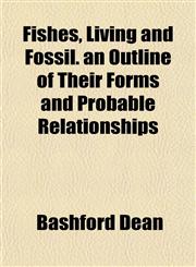 Fishes, Living and Fossil. an Outline of Their Forms and Probable Relationships,1154707091,9781154707090