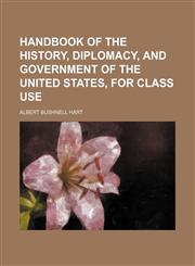 Handbook of the history, diplomacy, and government of the United States, for class use,1150348801,9781150348808