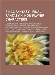 Final Fantasy - Final Fantasy XI Non-Player Characters Ajido-Marujido, Aldo, Alexei Mayakov, Altana, Apururu, Aquila, Atarefaunet, Ayame, Belle Shantotto, Cait Sith, Chebukki Brothers, Choh Moui, Cid, Claidie I d'Oraguille, Cornelia, Cornelia Karst, Crys,1234669609,9781234669607