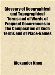 Glossary of Geographical and Topographical Terms and of Words of Frequent Occurrences in the Composition of Such Terms and of Place-Names,1151417742,9781151417749