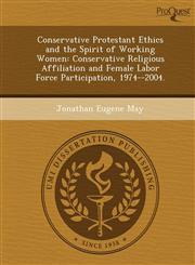 Conservative Protestant Ethics and the Spirit of Working Women Conservative Religious Affiliation and Female Labor Force Participation, 1974--2004.,124895016X,9781248950166