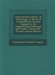 International Library of Technology A Series of Textbooks for Persons Engaged in the Engineering Professions and Trades, Volume 88 - Primary Source E,1293431877,9781293431870