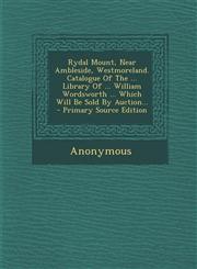 Rydal Mount, Near Ambleside, Westmoreland. Catalogue Of The ... Library Of ... William Wordsworth ... Which Will Be Sold By Auction... - Primary Source Edition,1293186325,9781293186329