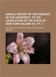 Annual report of the Regents of the University, to the Legislature of the State of New-York Volume 107, pt. 2,115412083X,9781154120837