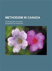 Methodism in Canada; its work and its story,115036159X,9781150361593