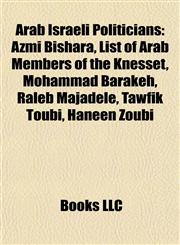 Arab Israeli Politicians Azmi Bishara, List of Arab Members of the Knesset, Mohammad Barakeh, Raleb Majadele, Tawfik Toubi, Haneen Zoubi,1155872630,9781155872636