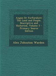 Angus or Forfarshire The Land and People, Descriptive and Historical, Volume 5,1289508399,9781289508395