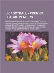 UK Football - Premier League players Łukasz Fabiański, Aaron Ramsey, Adrian Mutu, Alex Oxlade-Chamberlain, Antonio Valencia, Arjen Robben, Armand Traoré, Ashley Young, Bacary Sagna, Ben Foster, Boaz Myhill, Brad Friedel, Carl Jenkinson, Carlos Tévez,1234699486,9781234699482