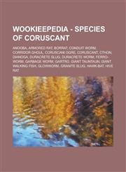 Wookieepedia - Species of Coruscant Anooba, Armored rat, Borrat, Conduit worm, Corridor ghoul, Coruscani ogre, Coruscant, Cthon, Dianoga, Duracrete slug, Duracrete worm, Ferro-worm, Garbage worm, Gartro, Giant tauntaun, Giant walking fish, Glowworm,1234818051,9781234818050