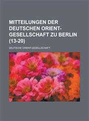 Mitteilungen Der Deutschen Orient-Gesellschaft Zu Berlin (13-20 ),115355609X,9781153556095