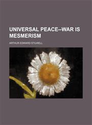 Universal peace--war is mesmerism (Volume 1),1151681105,9781151681102