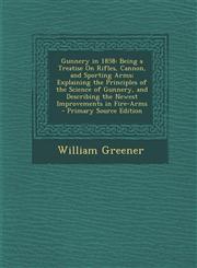 Gunnery in 1858 Being a Treatise on Rifles, Cannon, and Sporting Arms; Explaining the Principles of the Science of Gunnery, and Descri,1289371687,9781289371685