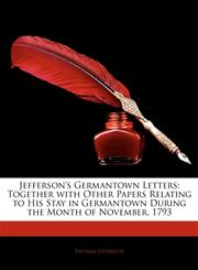 Jefferson's Germantown Letters Together with Other Papers Relating to His Stay in Germantown During the Month of November, 1793,114510388X,9781145103887