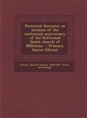 Historical discourse on occasion of the centennial anniversary of the Reformed Dutch church of Millstone  - Primary Source Edition,1295635038,9781295635030