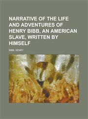 Narrative of the Life and Adventures of Henry Bibb, an American Slave, Written by Himself,1443207144,9781443207140