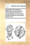Supplement to the edition of Shakspeare's plays published in 1778 by Samuel Johnson and George Steevens. In two volumes. Containing additional observations   Volume 2 of 2,1171205546,9781171205548