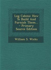 Log Cabins How to Build and Furnish Them... - Primary Source Edition,1293697117,9781293697115