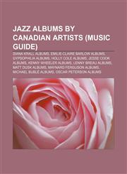 Jazz albums by Canadian artists (Music Guide) Diana Krall albums, Emilie-Claire Barlow albums, Gypsophilia albums, Holly Cole albums,1233089153,9781233089154