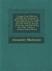 Voyages from Montreal Through the Continent of North America to the Frozen and Pacific Oceans in 1789 and 1793 With an Account of the Rise and State,1289969639,9781289969639