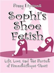 Sophi's Shoe Fetish Life, Love, and the Pursuit of Femmetastique Shoes,1606106503,9781606106501