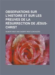 Observations Sur L'Histoire Et Sur Les Preuves de La Resurrection de Jesus-Christ,1234609134,9781234609139