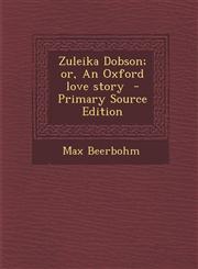 Zuleika Dobson; or, An Oxford love story  - Primary Source Edition,1295888866,9781295888863