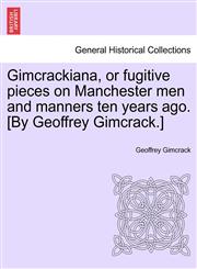 Gimcrackiana, or fugitive pieces on Manchester men and manners ten years ago. [By Geoffrey Gimcrack.],1241082421,9781241082420